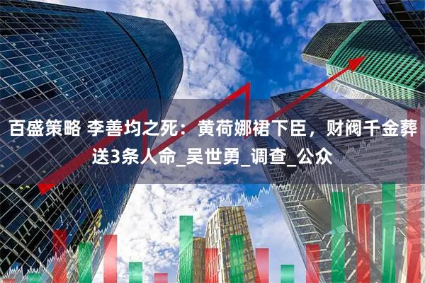 百盛策略 李善均之死：黄荷娜裙下臣，财阀千金葬送3条人命_吴世勇_调查_公众